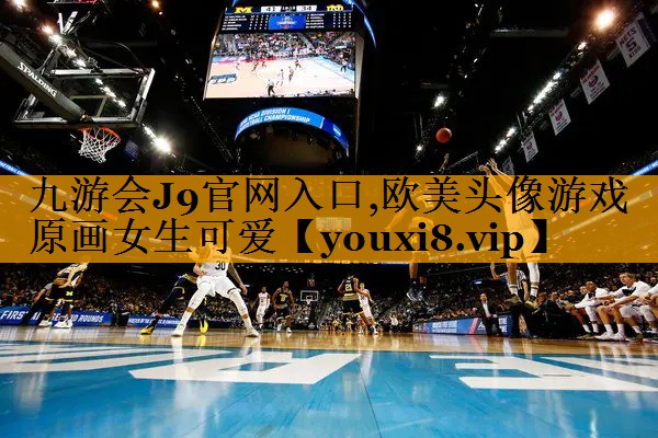 九游会J9官网入口,欧美头像游戏原画女生可爱