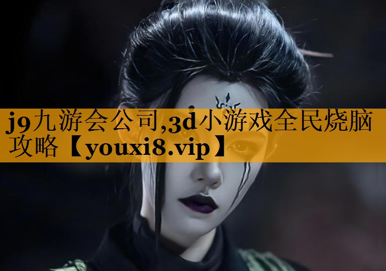 j9九游会公司,3d小游戏全民烧脑攻略
