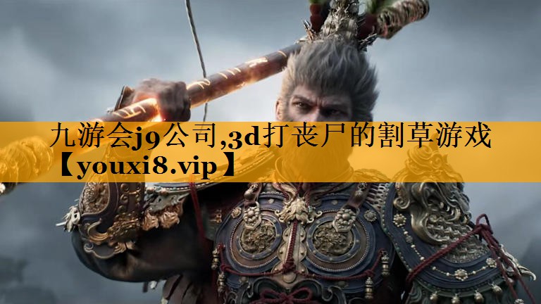 九游会j9公司,3d打丧尸的割草游戏