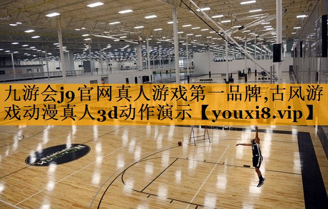 九游会j9官网真人游戏第一品牌,古风游戏动漫真人3d动作演示