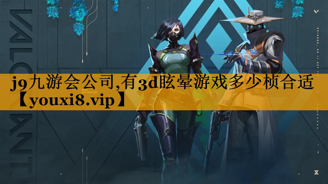 j9九游会公司,有3d眩晕游戏多少桢合适