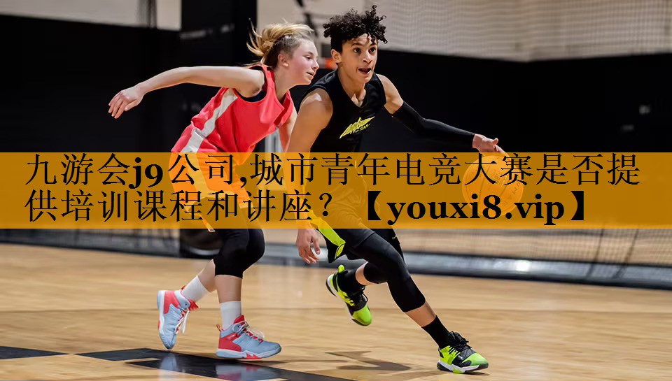 九游会j9公司,城市青年电竞大赛是否提供培训课程和讲座？