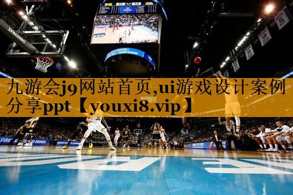九游会j9网站首页,ui游戏设计案例分享ppt