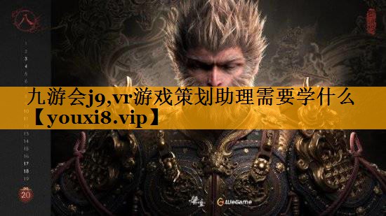 九游会j9,vr游戏策划助理需要学什么