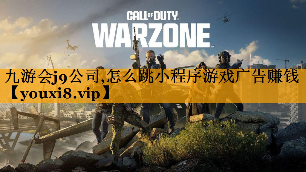 九游会j9公司,怎么跳小程序游戏广告赚钱