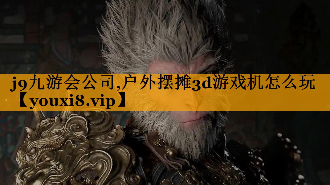 j9九游会公司,户外摆摊3d游戏机怎么玩