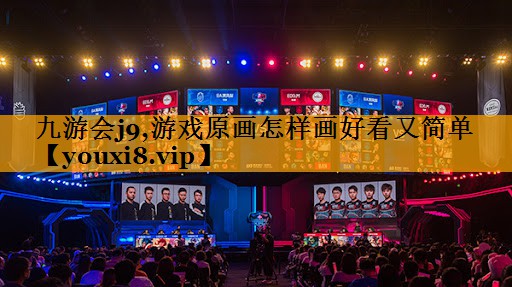 九游会j9,游戏原画怎样画好看又简单