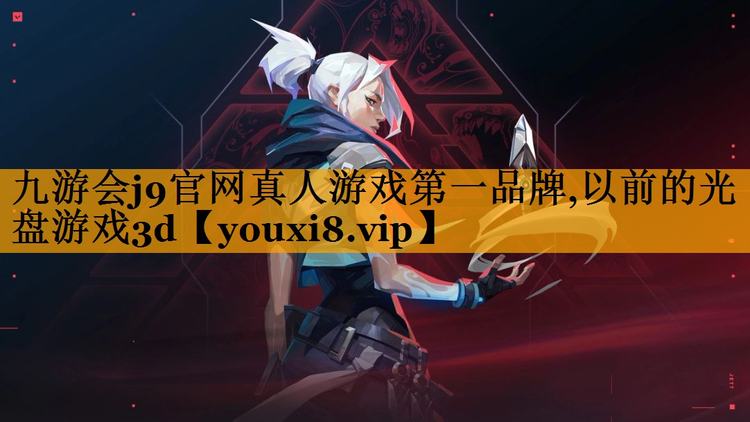 九游会j9官网真人游戏第一品牌,以前的光盘游戏3d