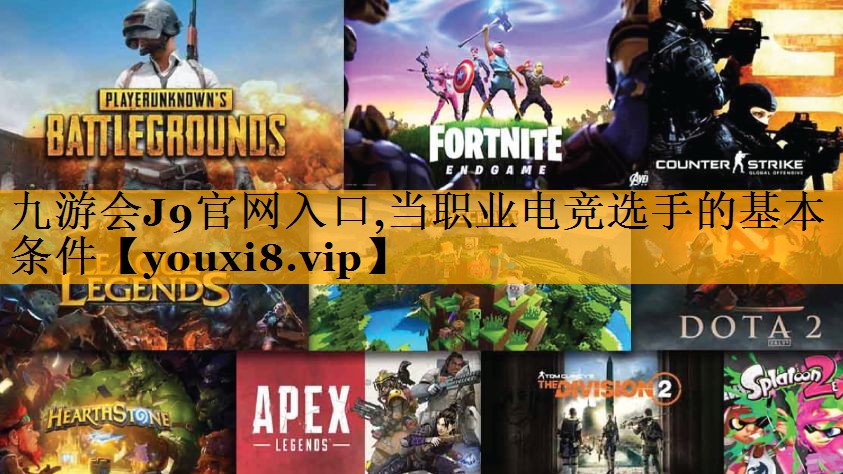九游会J9官网入口,当职业电竞选手的基本条件