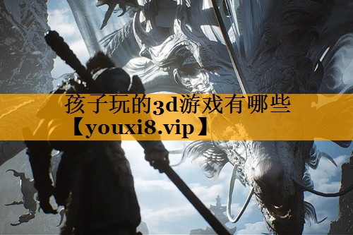 孩子玩的3d游戏有哪些