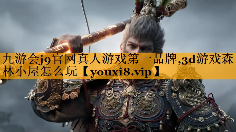 九游会j9官网真人游戏第一品牌,3d游戏森林小屋怎么玩