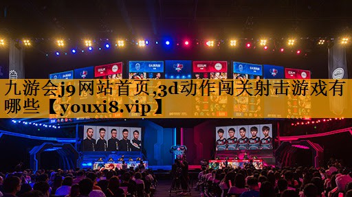 九游会j9网站首页,3d动作闯关射击游戏有哪些