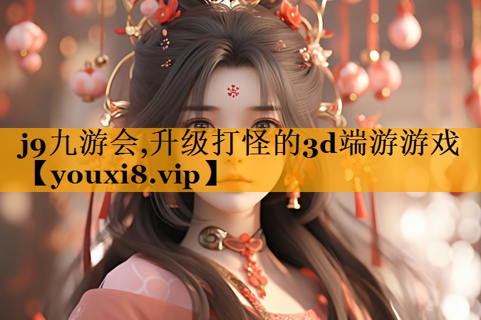 j9九游会,升级打怪的3d端游游戏