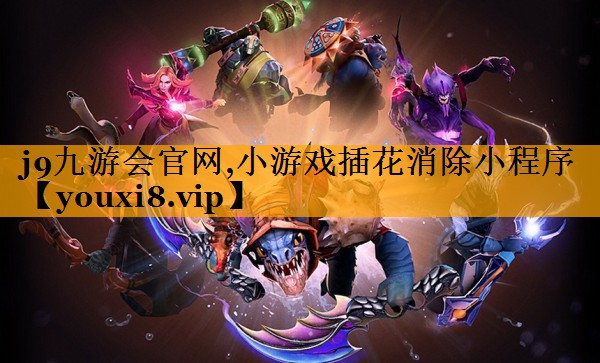 j9九游会官网,小游戏插花消除小程序